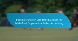 Positionierung von Standardsituationen im 9v9-Fußball: Organisation, Rollen, Ausführung