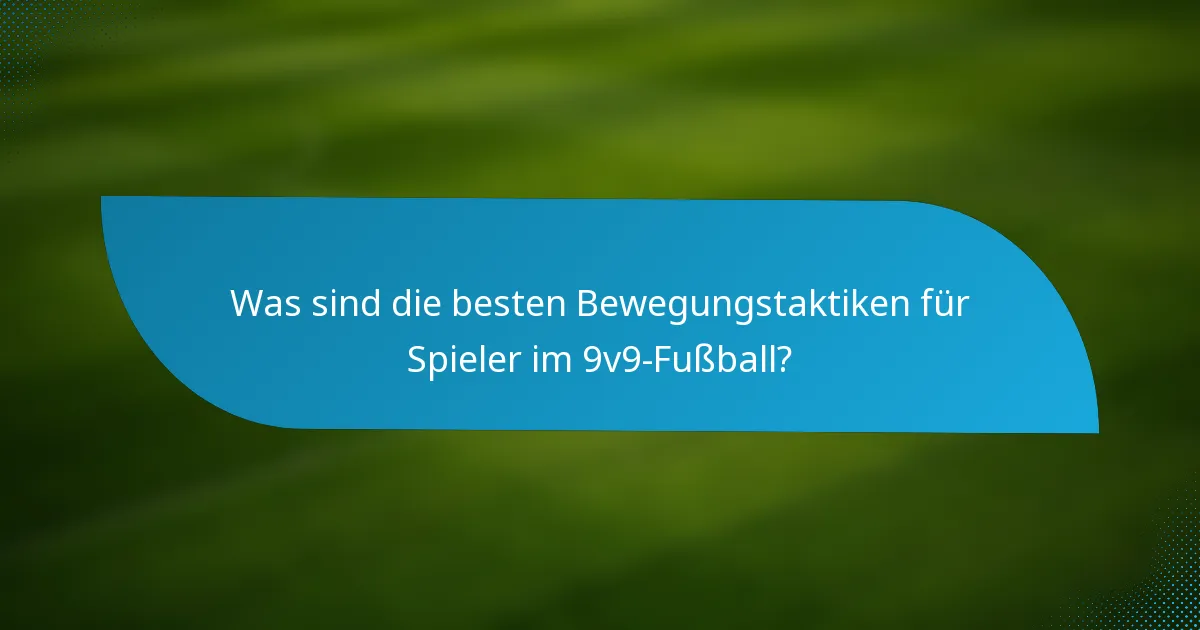 Was sind die besten Bewegungstaktiken für Spieler im 9v9-Fußball?