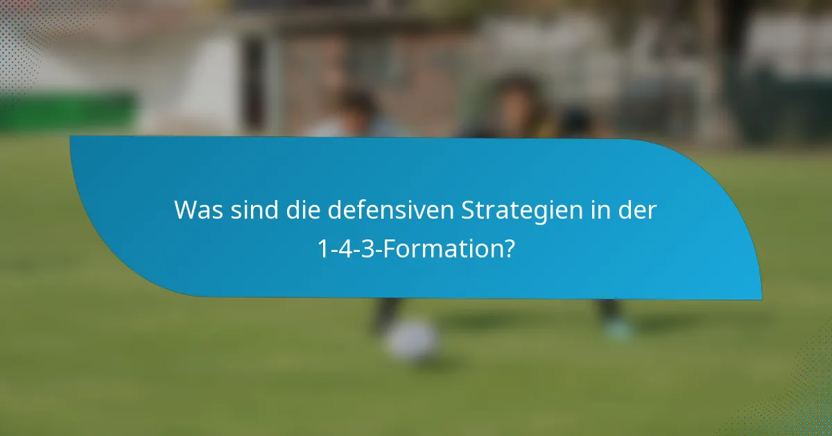Was sind die defensiven Strategien in der 1-4-3-Formation?