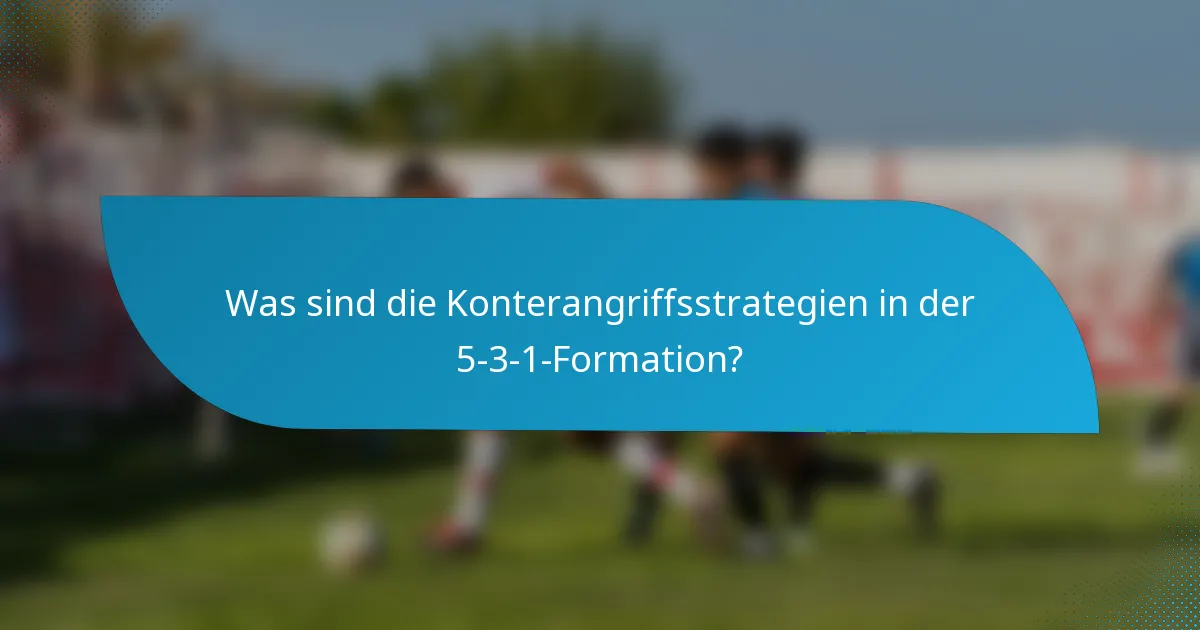 Was sind die Konterangriffsstrategien in der 5-3-1-Formation?