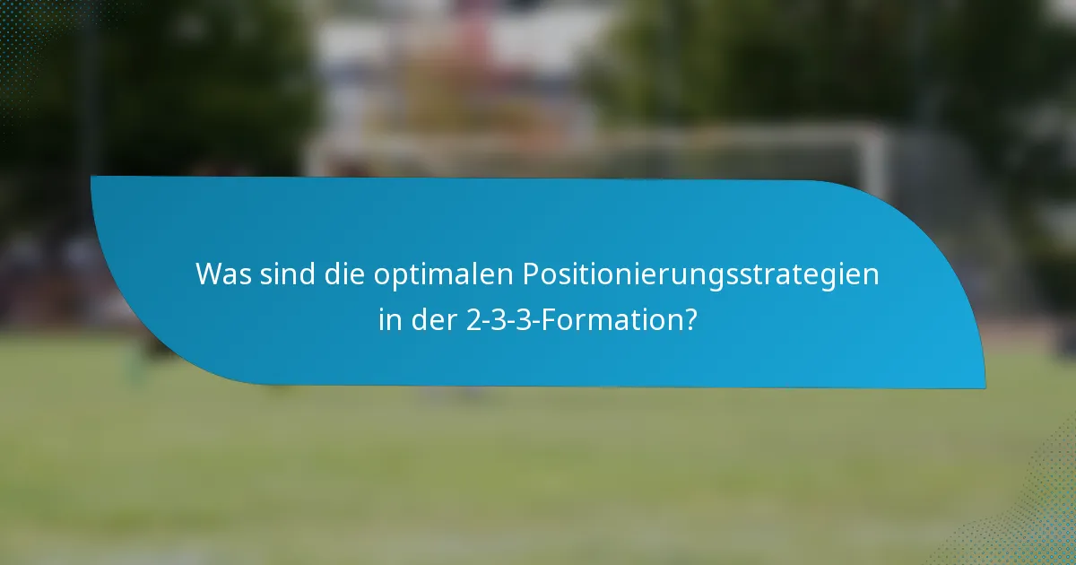 Was sind die optimalen Positionierungsstrategien in der 2-3-3-Formation?