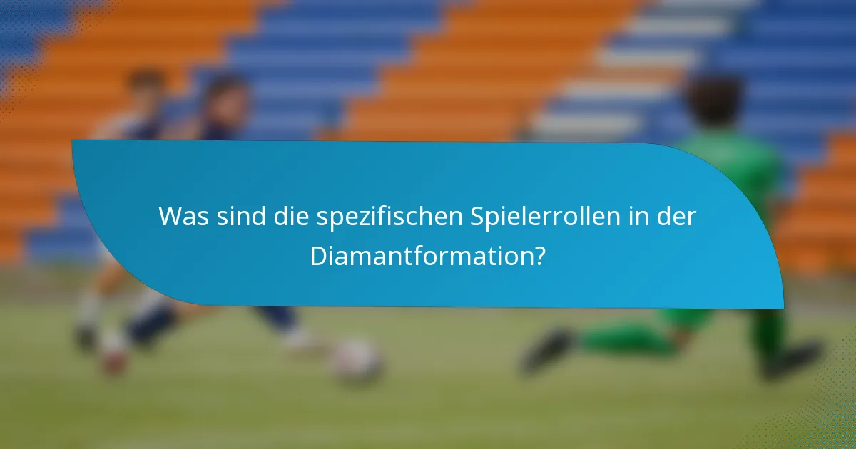 Was sind die spezifischen Spielerrollen in der Diamantformation?