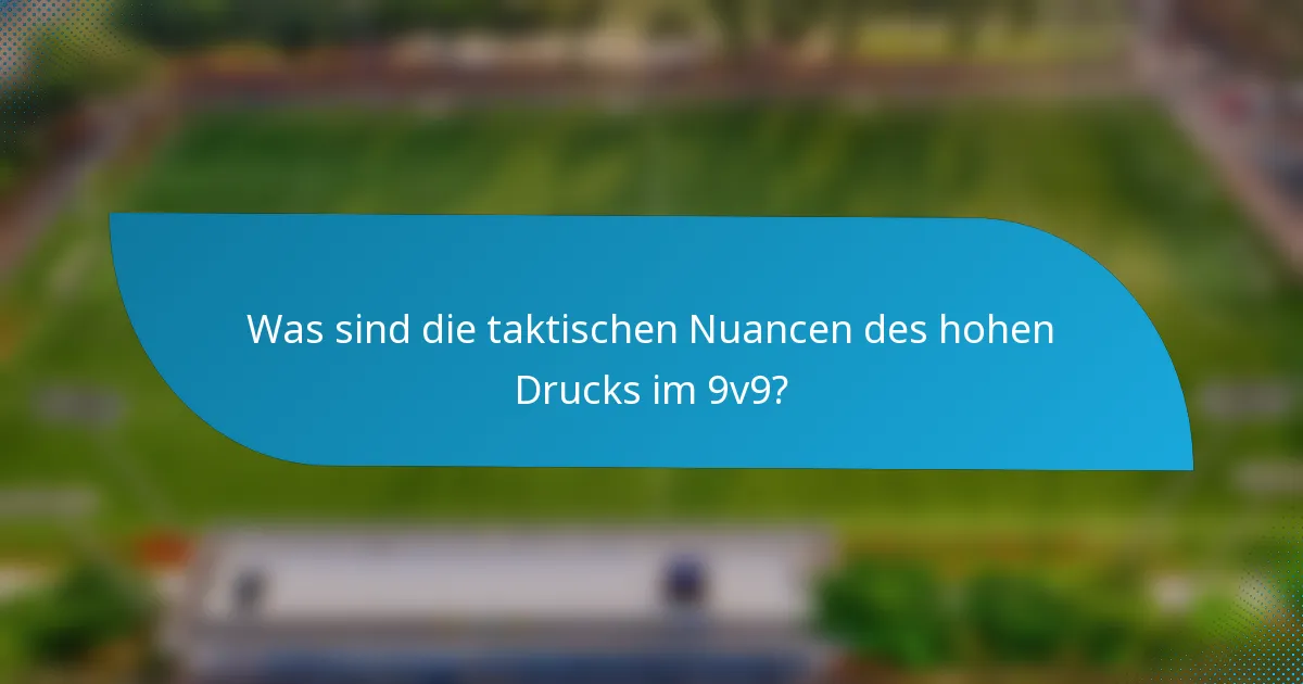 Was sind die taktischen Nuancen des hohen Drucks im 9v9?