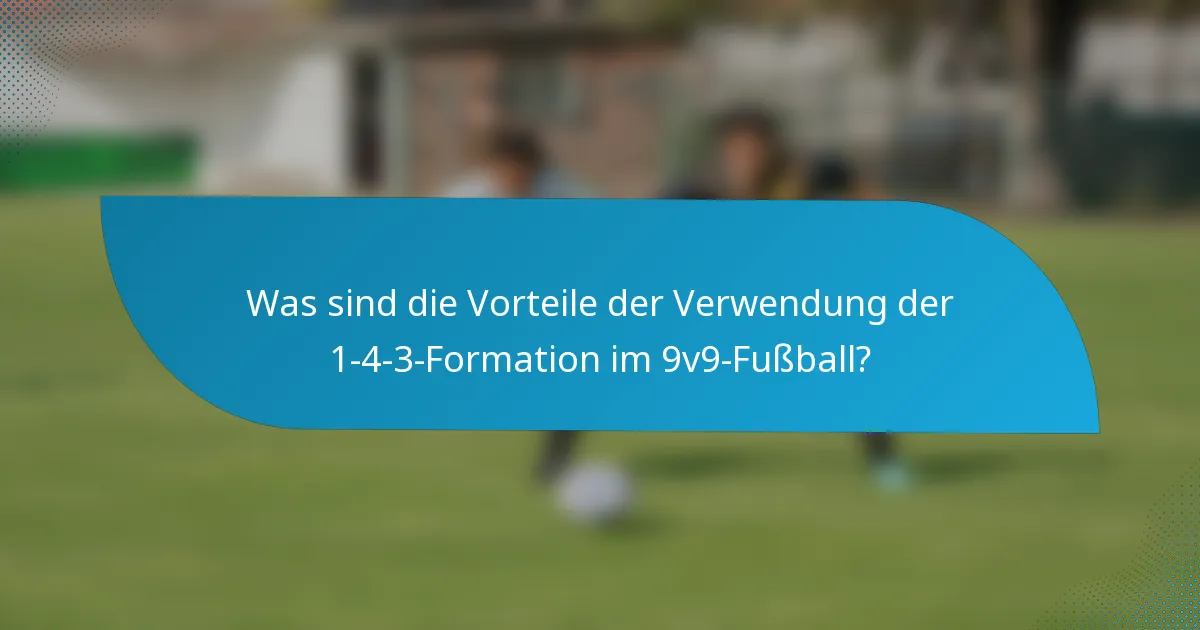 Was sind die Vorteile der Verwendung der 1-4-3-Formation im 9v9-Fußball?