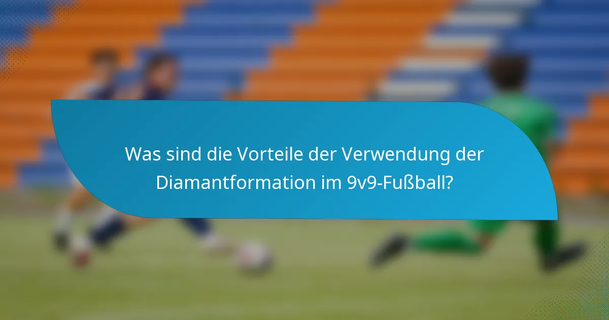 Was sind die Vorteile der Verwendung der Diamantformation im 9v9-Fußball?