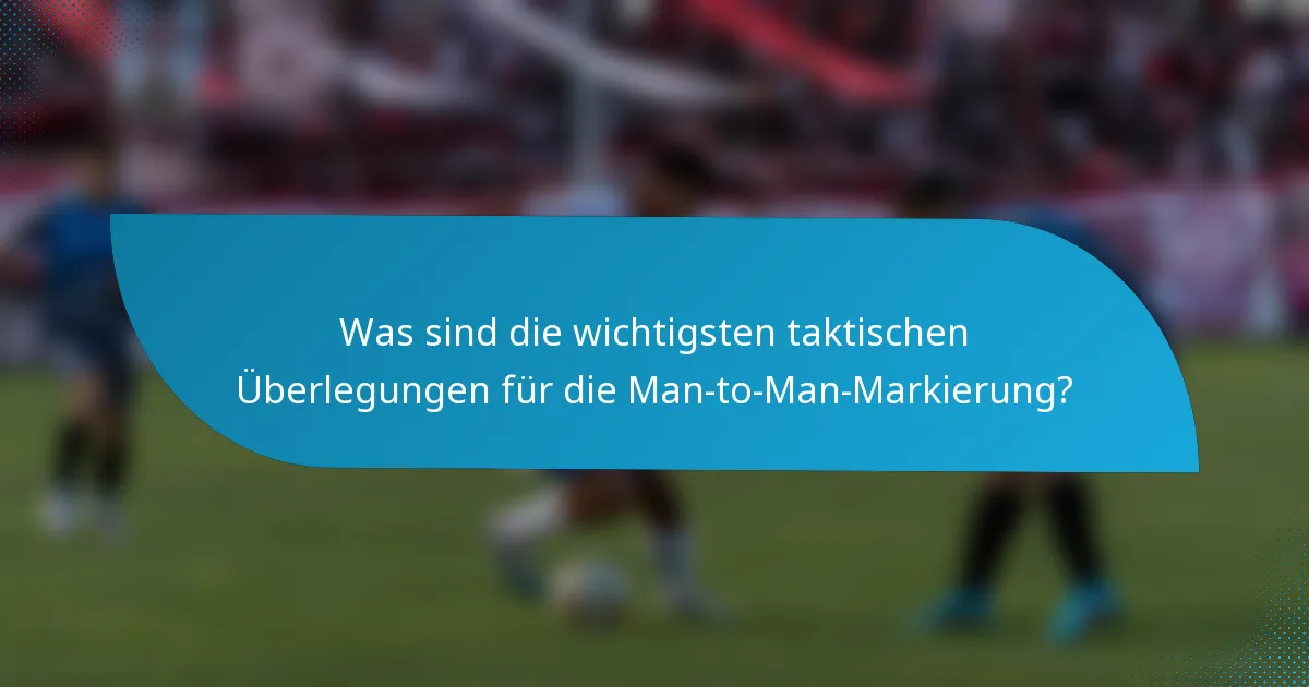 Was sind die wichtigsten taktischen Überlegungen für die Man-to-Man-Markierung?