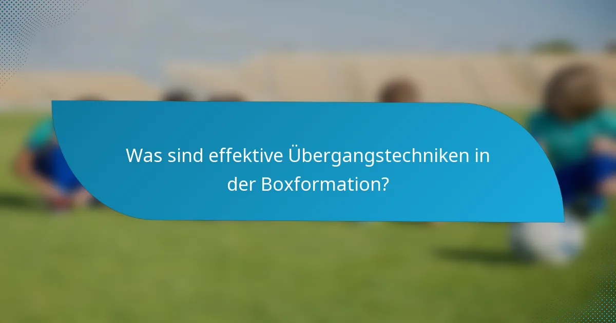 Was sind effektive Übergangstechniken in der Boxformation?
