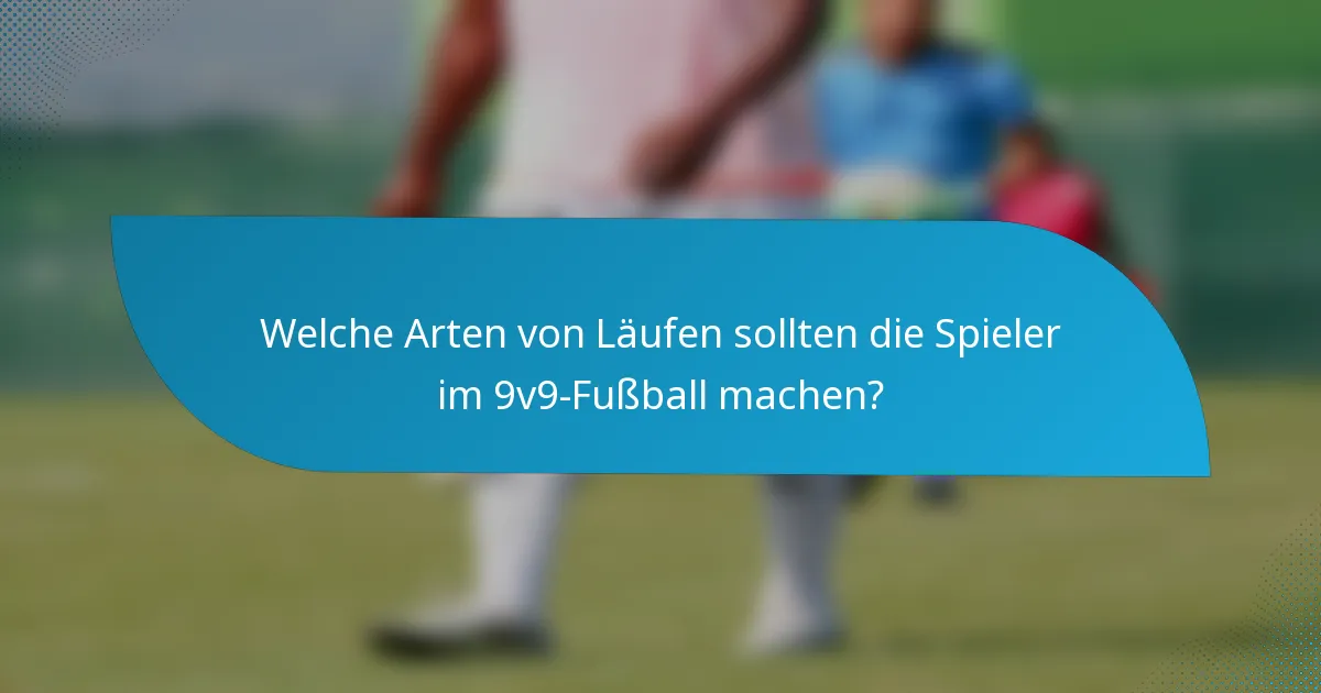 Welche Arten von Läufen sollten die Spieler im 9v9-Fußball machen?