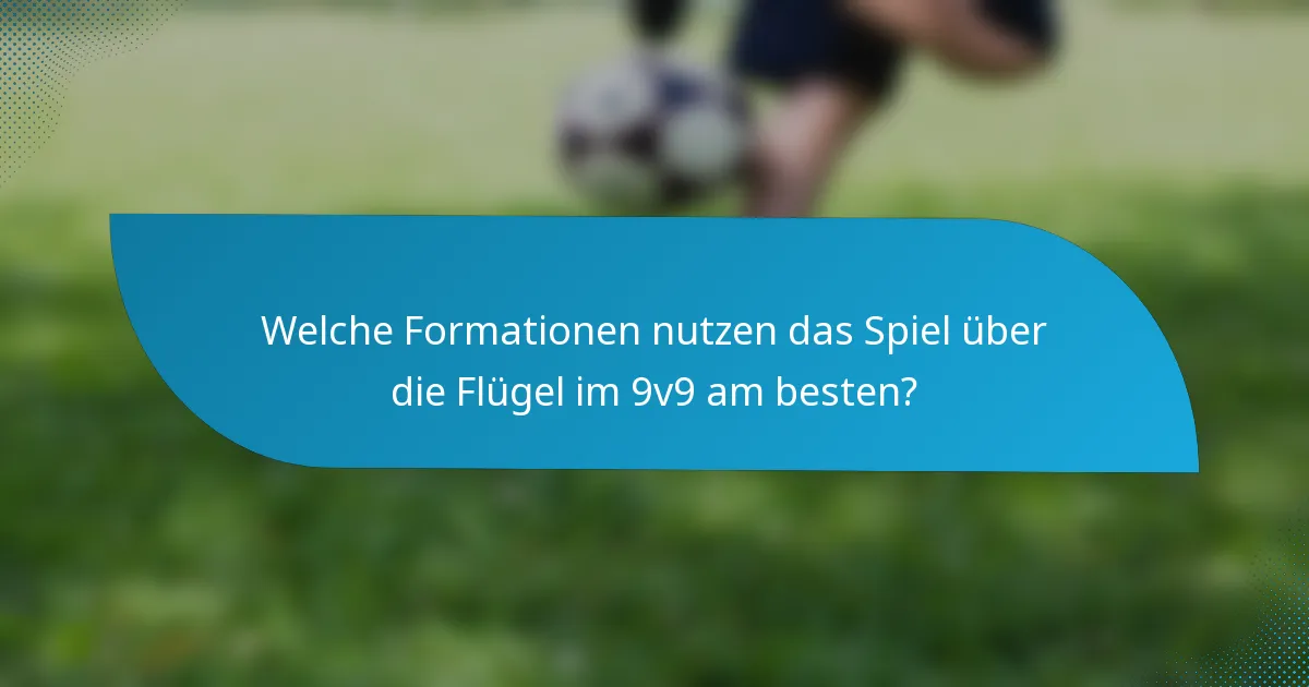 Welche Formationen nutzen das Spiel über die Flügel im 9v9 am besten?