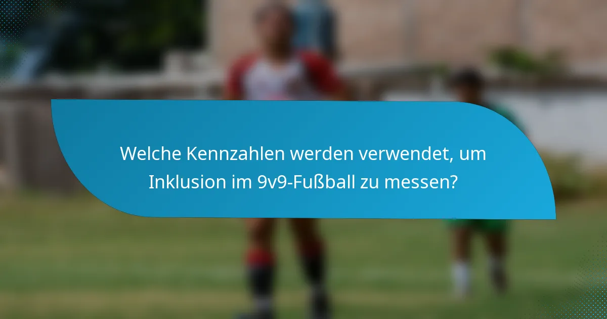 Welche Kennzahlen werden verwendet, um Inklusion im 9v9-Fußball zu messen?
