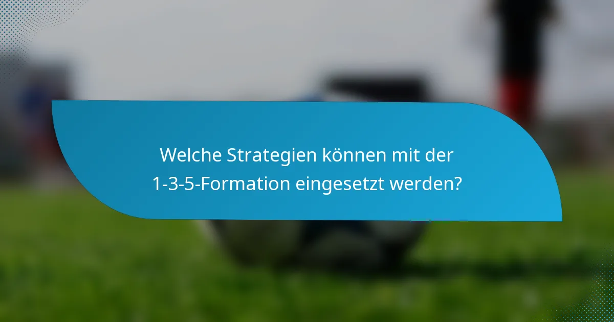Welche Strategien können mit der 1-3-5-Formation eingesetzt werden?