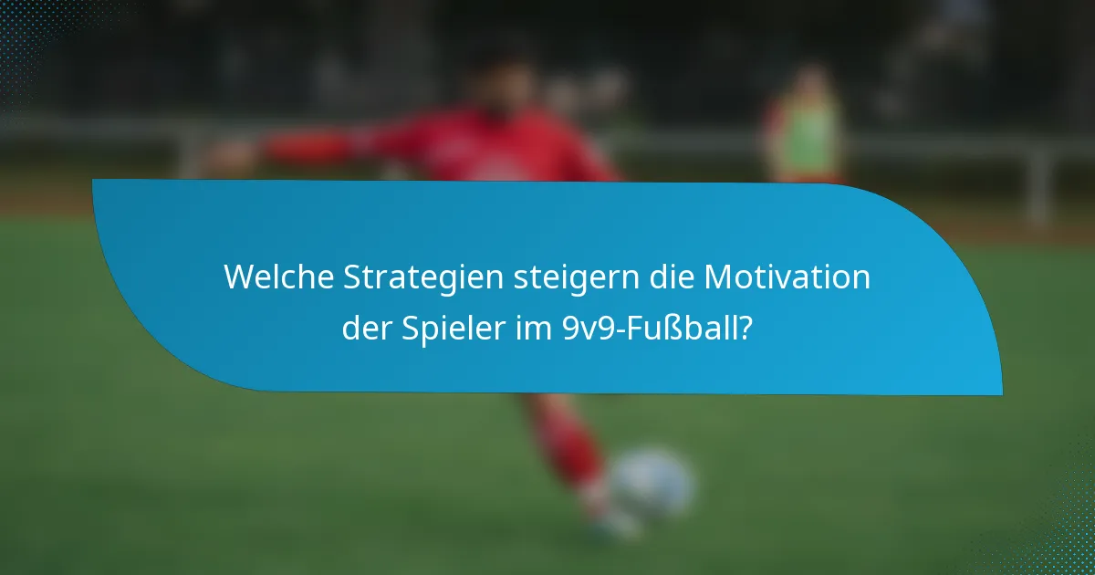 Welche Strategien steigern die Motivation der Spieler im 9v9-Fußball?