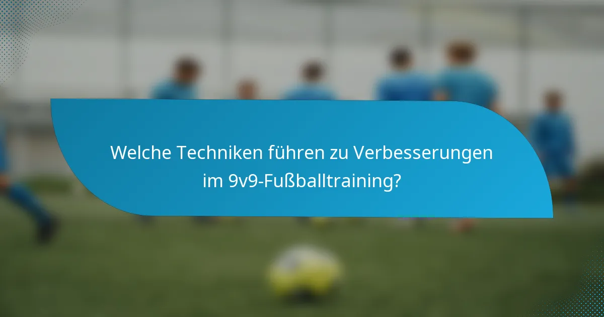 Welche Techniken führen zu Verbesserungen im 9v9-Fußballtraining?