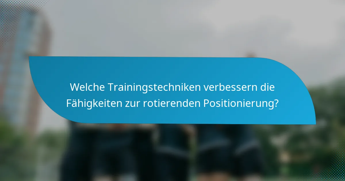 Welche Trainingstechniken verbessern die Fähigkeiten zur rotierenden Positionierung?