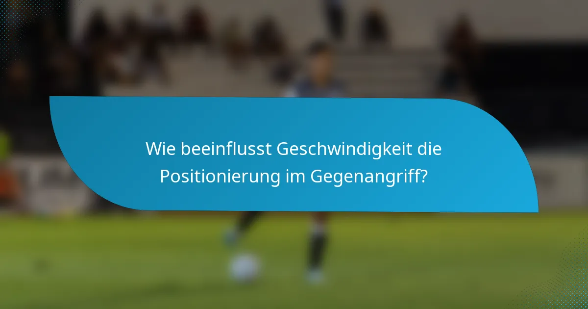 Wie beeinflusst Geschwindigkeit die Positionierung im Gegenangriff?