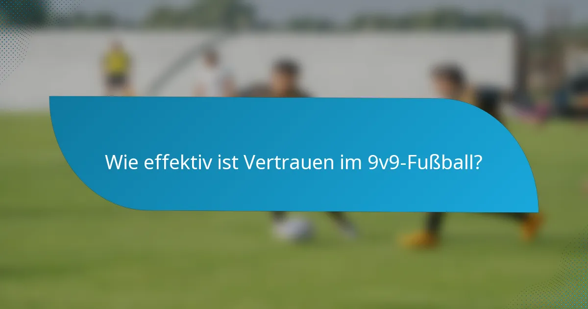 Wie effektiv ist Vertrauen im 9v9-Fußball?