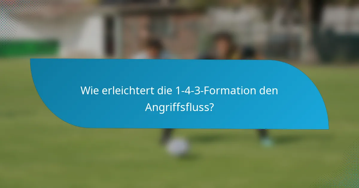 Wie erleichtert die 1-4-3-Formation den Angriffsfluss?