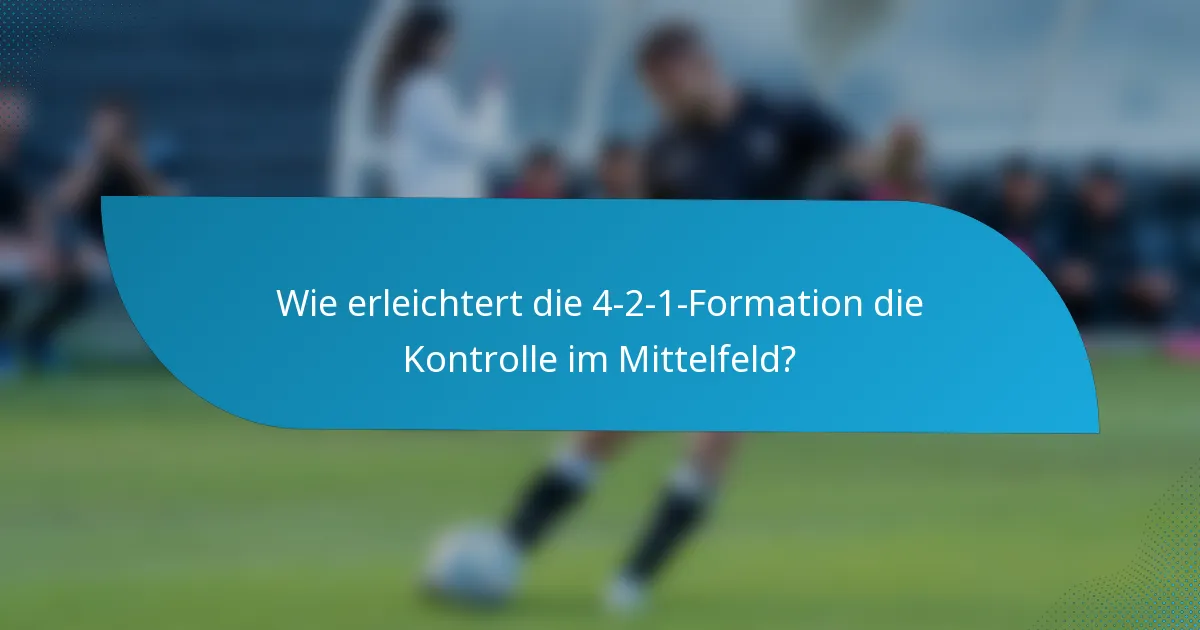 Wie erleichtert die 4-2-1-Formation die Kontrolle im Mittelfeld?