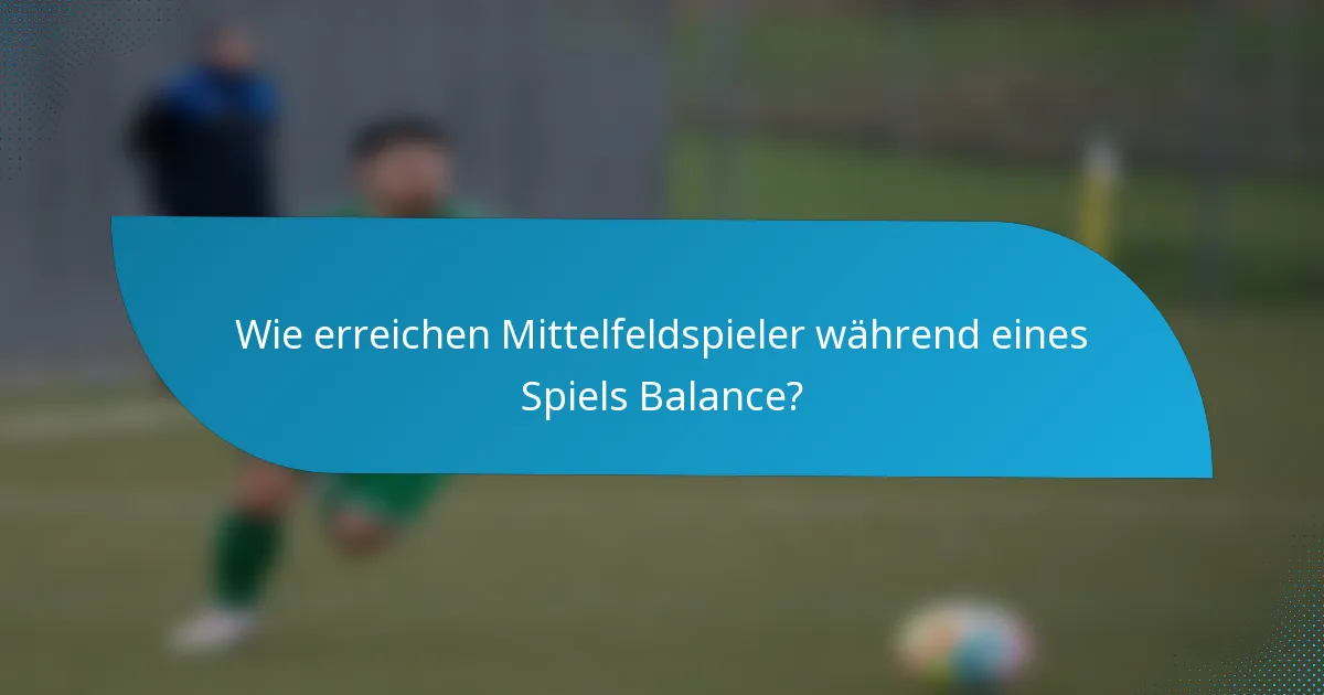Wie erreichen Mittelfeldspieler während eines Spiels Balance?