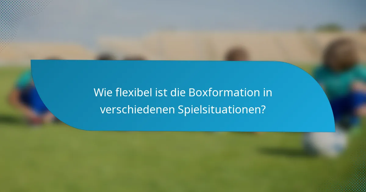 Wie flexibel ist die Boxformation in verschiedenen Spielsituationen?