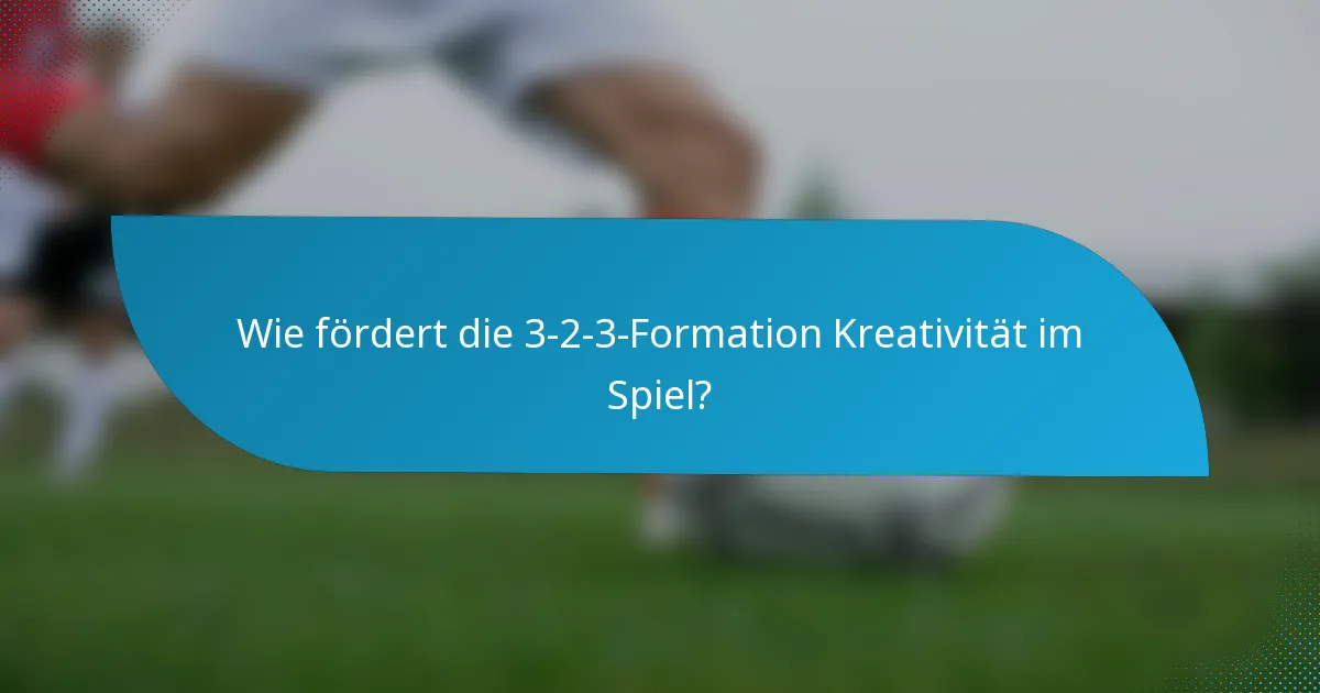 Wie fördert die 3-2-3-Formation Kreativität im Spiel?