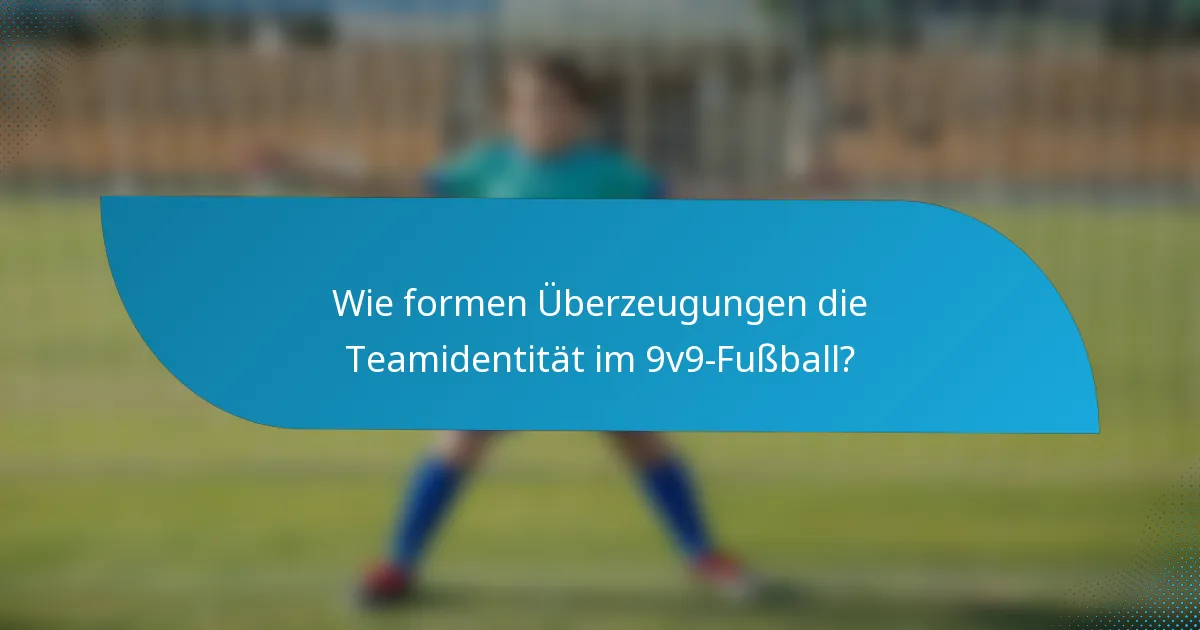 Wie formen Überzeugungen die Teamidentität im 9v9-Fußball?