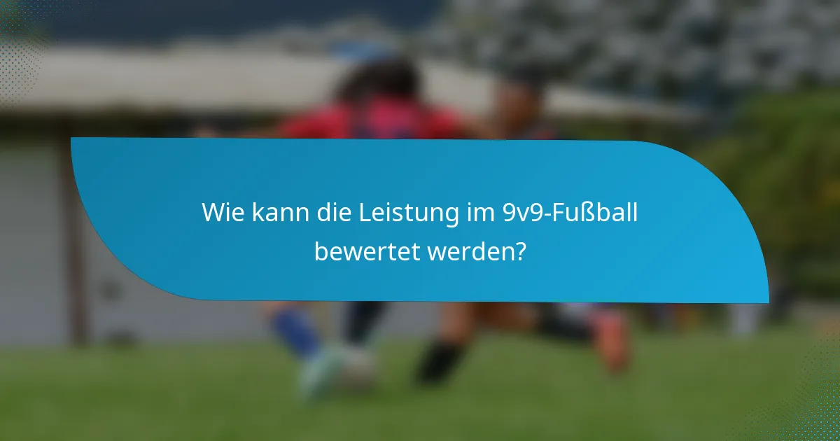 Wie kann die Leistung im 9v9-Fußball bewertet werden?
