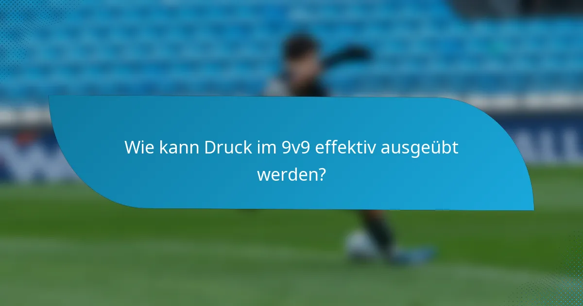 Wie kann Druck im 9v9 effektiv ausgeübt werden?