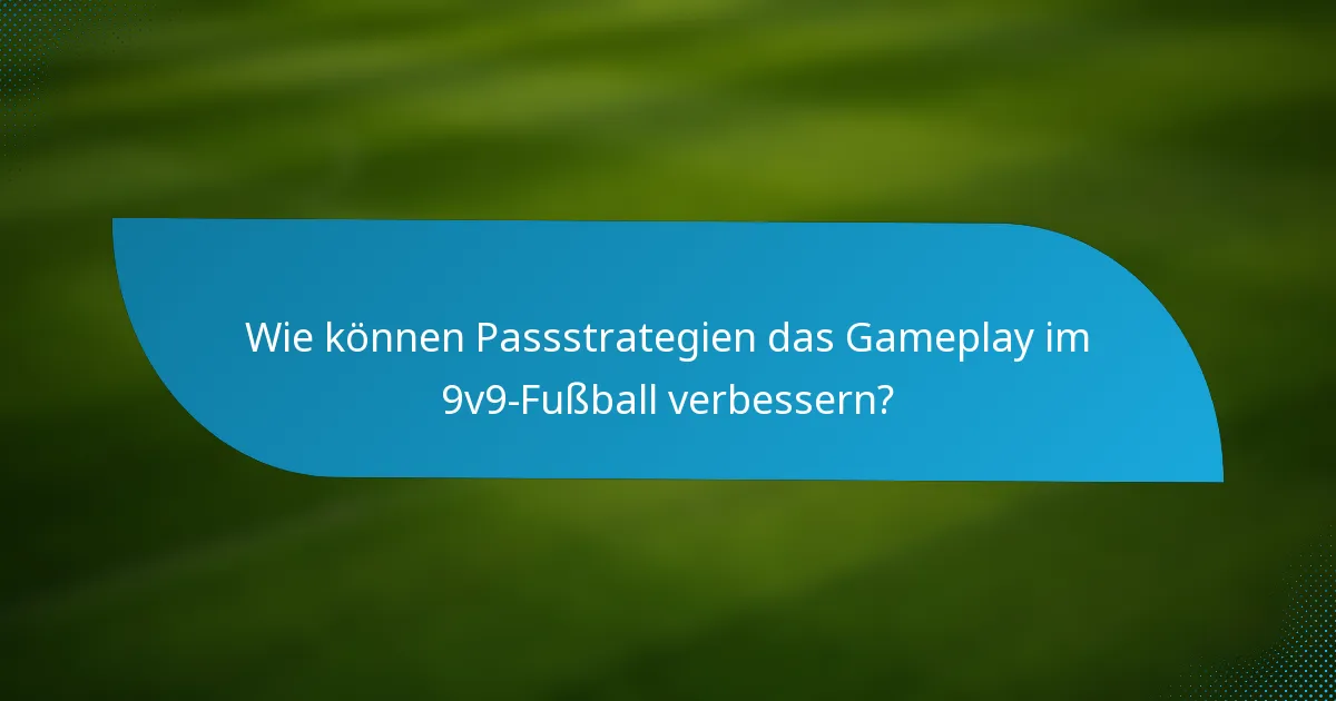 Wie können Passstrategien das Gameplay im 9v9-Fußball verbessern?