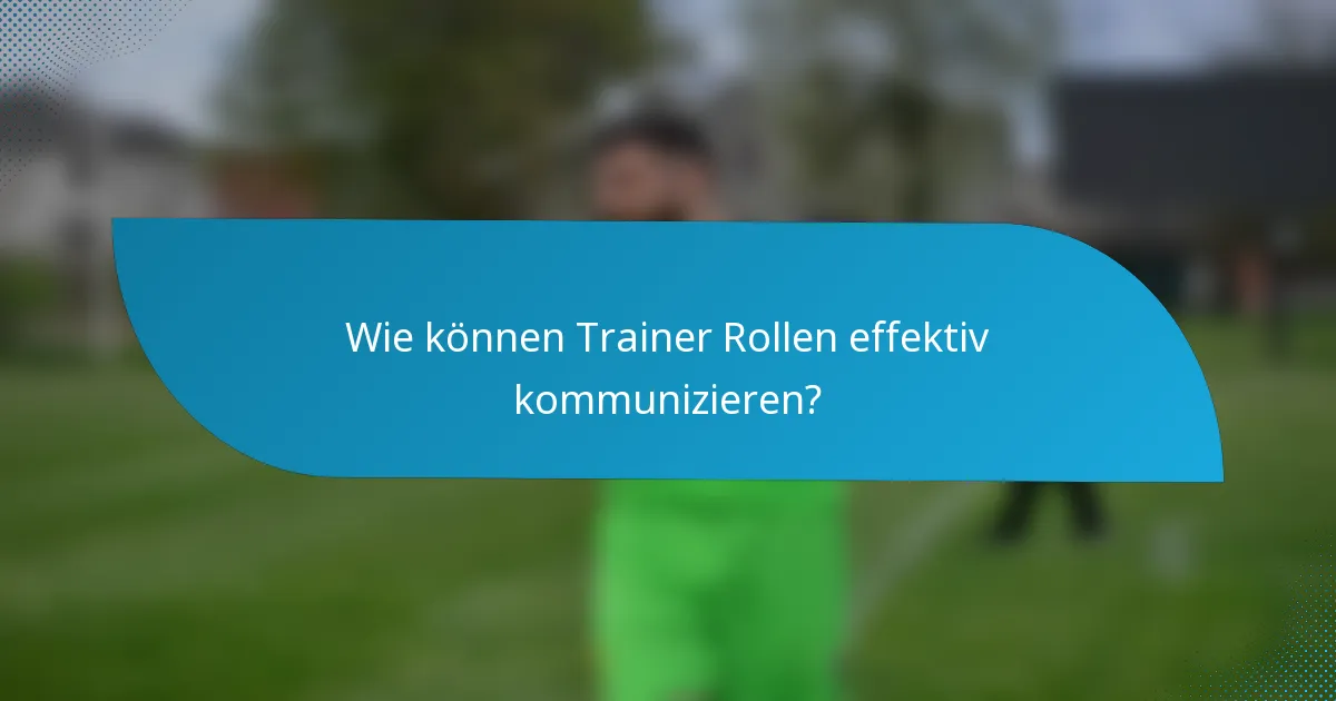 Wie können Trainer Rollen effektiv kommunizieren?