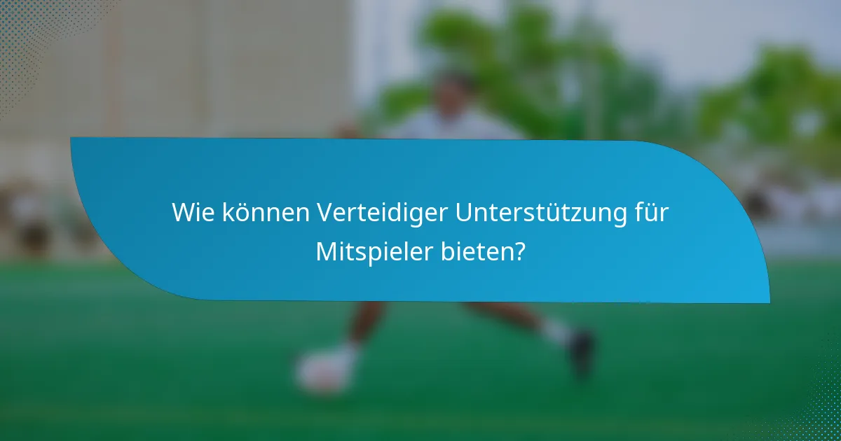 Wie können Verteidiger Unterstützung für Mitspieler bieten?