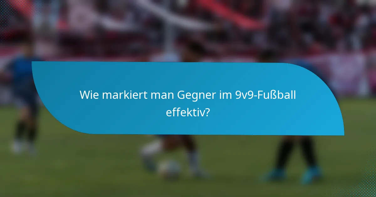 Wie markiert man Gegner im 9v9-Fußball effektiv?