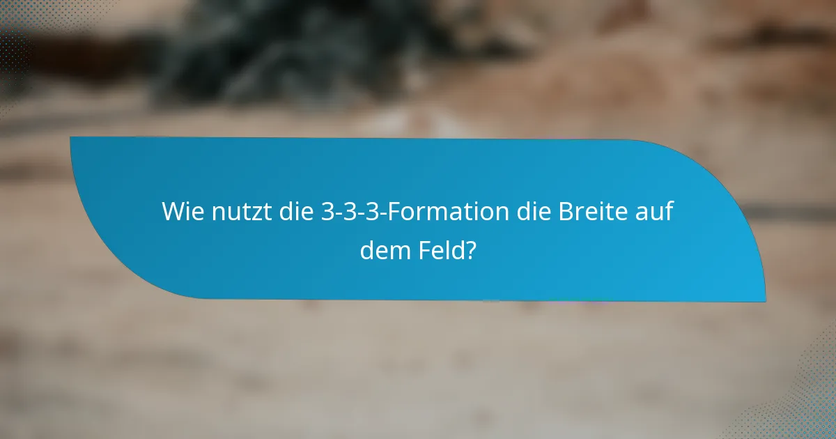 Wie nutzt die 3-3-3-Formation die Breite auf dem Feld?