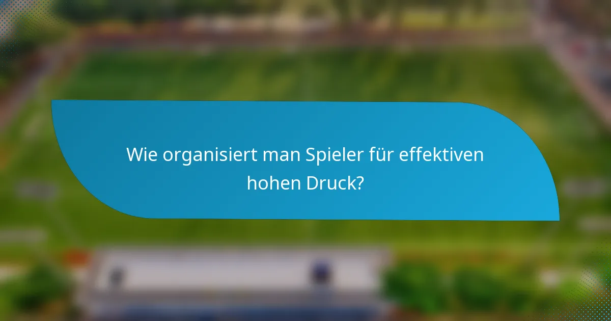 Wie organisiert man Spieler für effektiven hohen Druck?