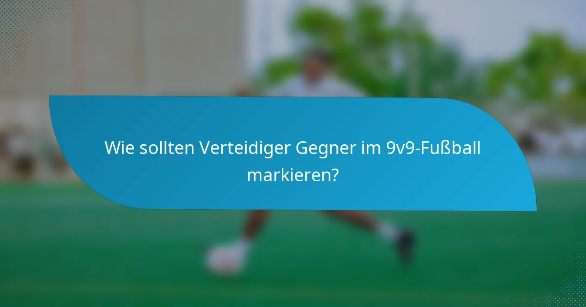 Wie sollten Verteidiger Gegner im 9v9-Fußball markieren?