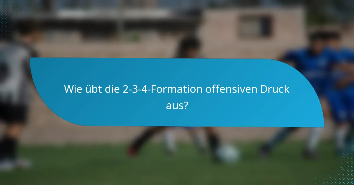 Wie übt die 2-3-4-Formation offensiven Druck aus?