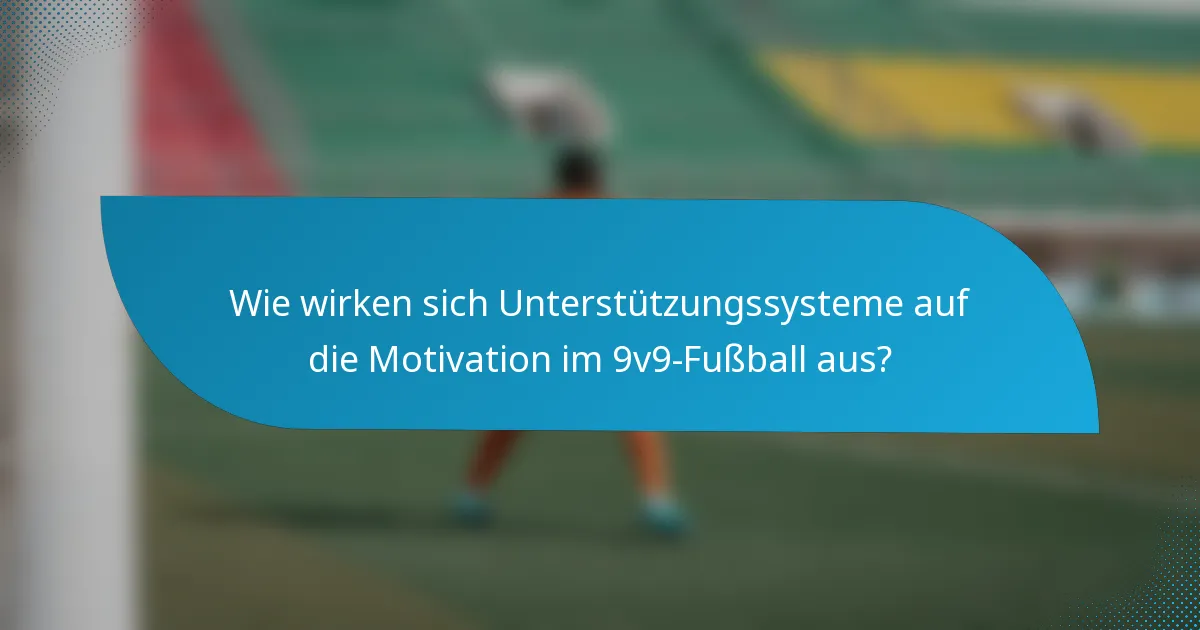 Wie wirken sich Unterstützungssysteme auf die Motivation im 9v9-Fußball aus?