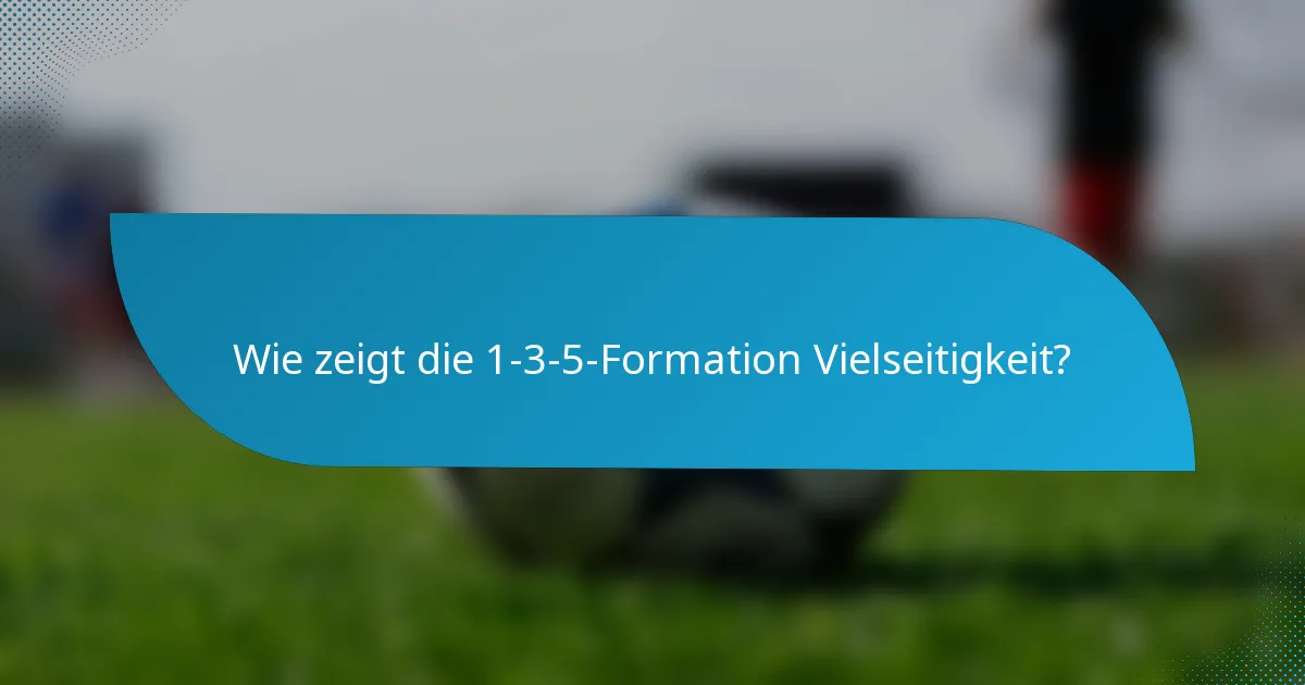 Wie zeigt die 1-3-5-Formation Vielseitigkeit?